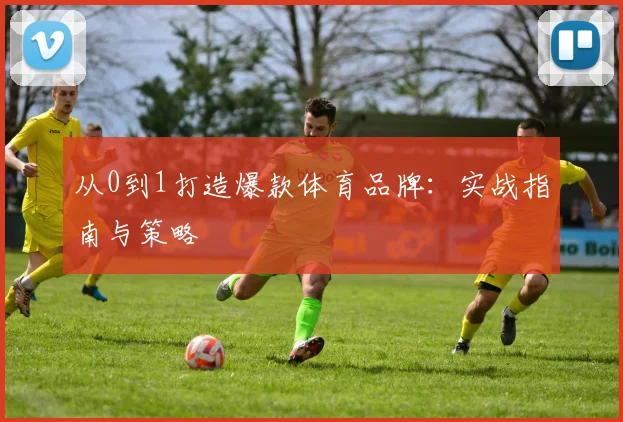 从0到1打造爆款体育品牌：实战指南与策略