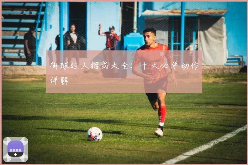 街球过人招式大全：十大必学动作详解
